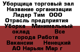 Уборщица торговый зал › Название организации ­ Лидер Тим, ООО › Отрасль предприятия ­ Уборка › Минимальный оклад ­ 27 200 - Все города Работа » Вакансии   . Ненецкий АО,Нарьян-Мар г.